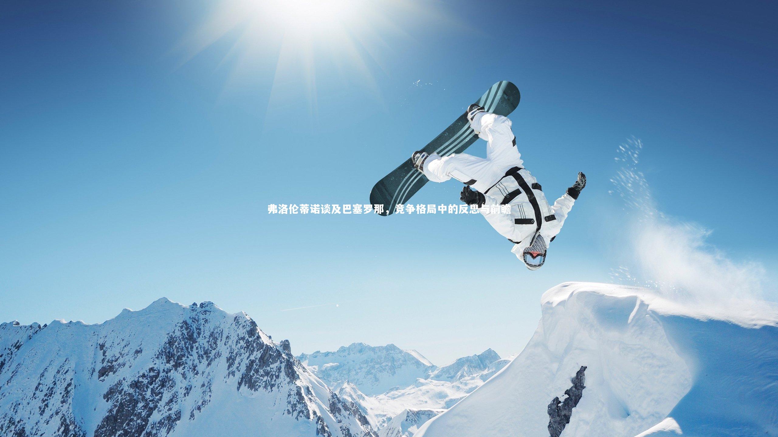 弗洛伦蒂诺谈及巴塞罗那，竞争格局中的反思与前瞻