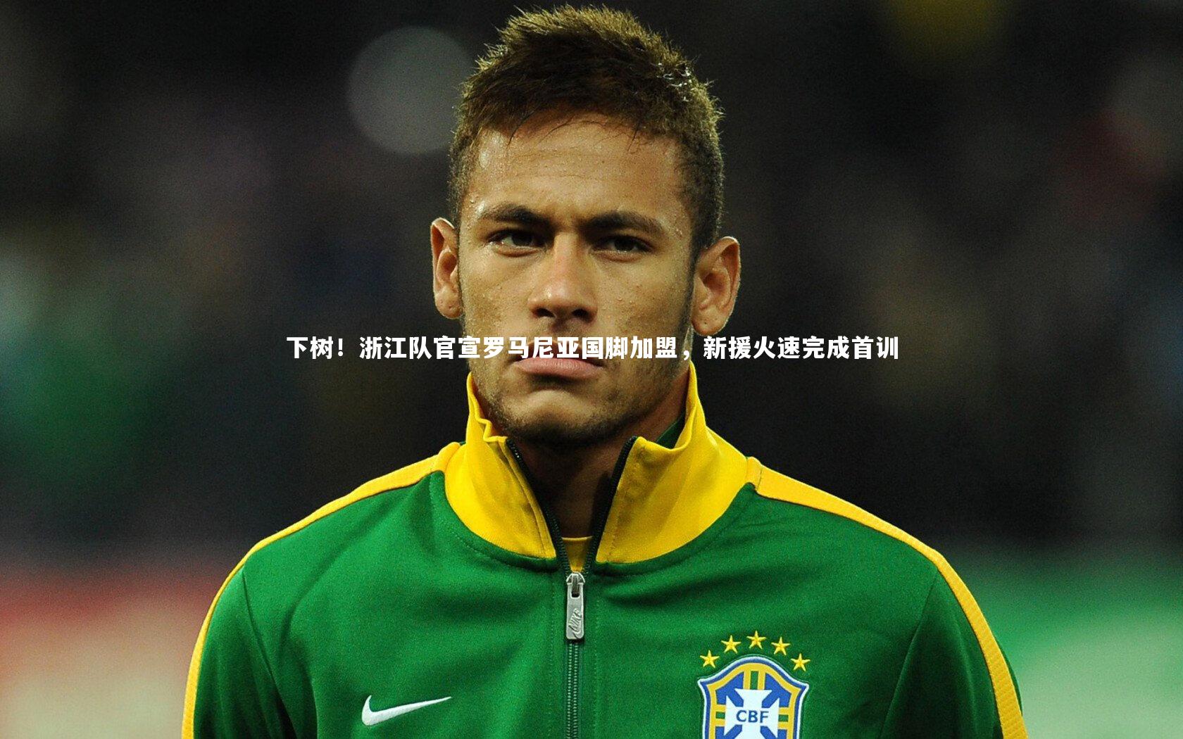 牛八体育平台：下树！浙江队官宣罗马尼亚国脚加盟，新援火速完成首训
