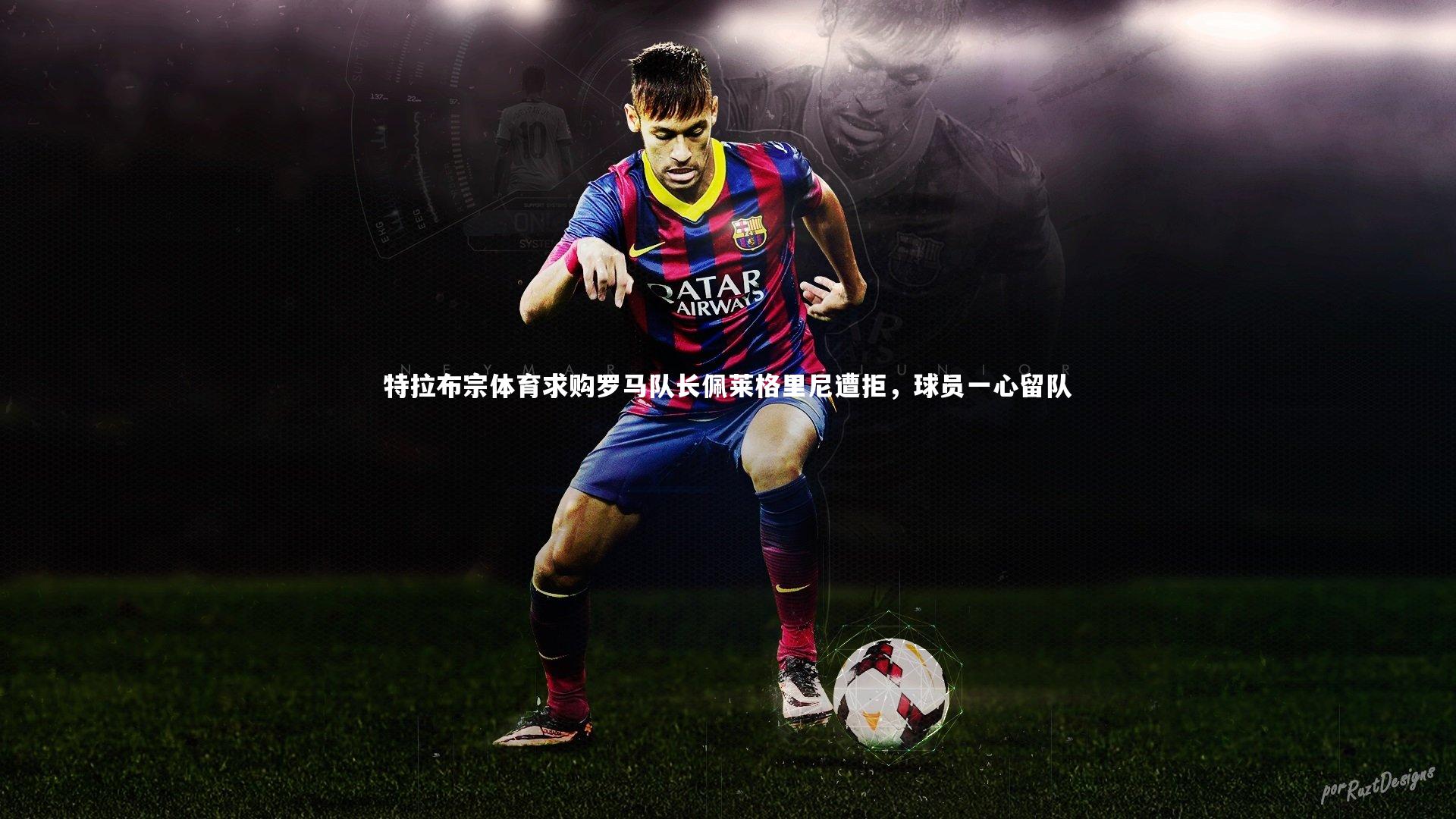 牛八体育官网：特拉布宗体育求购罗马队长佩莱格里尼遭拒，球员一心留队