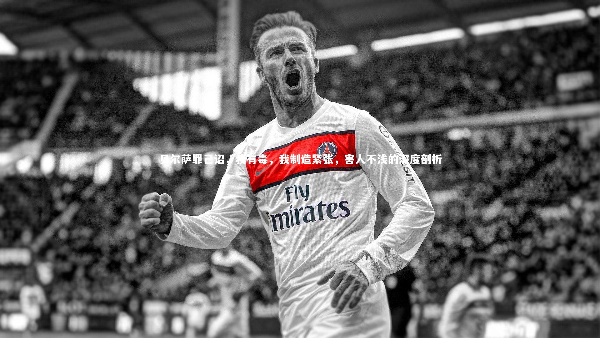 牛八体育平台-贝尔萨罪己诏，我有毒，我制造紧张，害人不浅的深度剖析