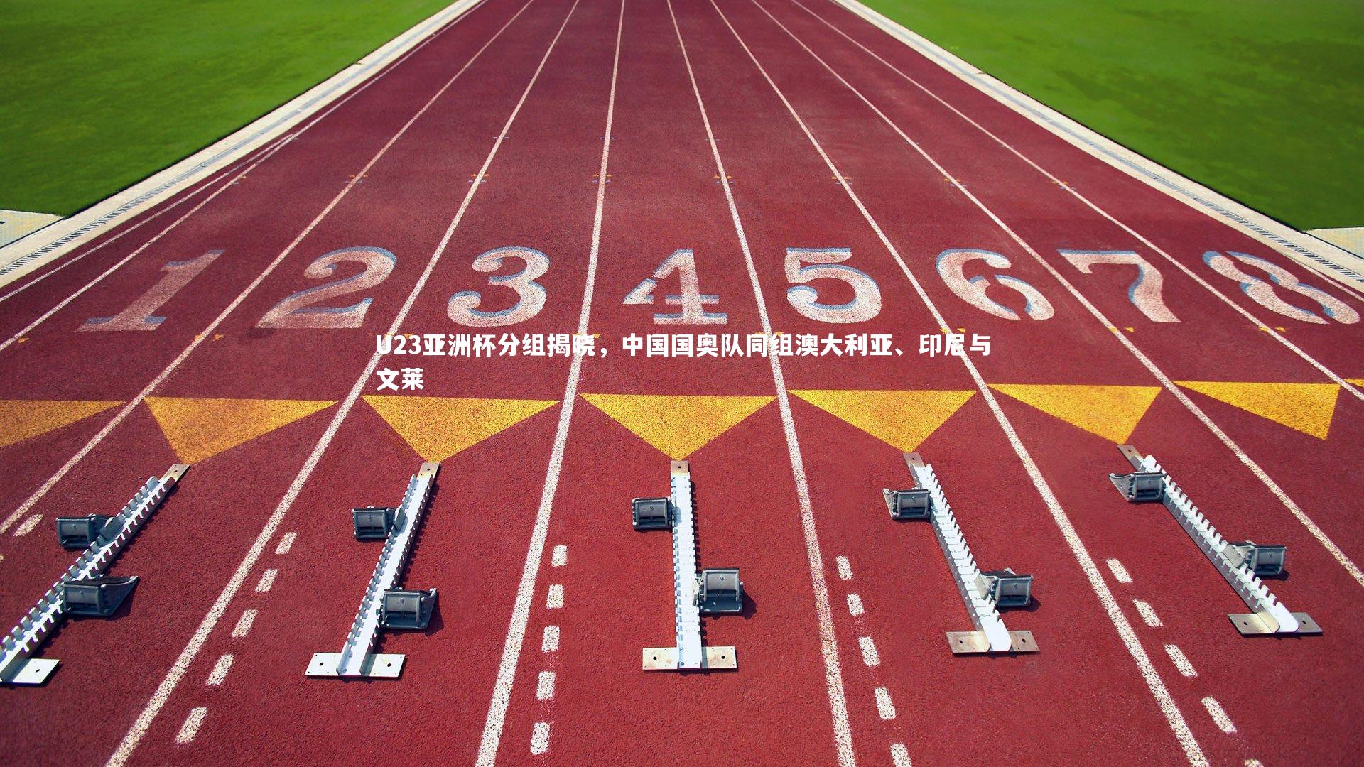 U23亚洲杯分组揭晓,中国国奥队同组澳大利亚、印尼与文莱